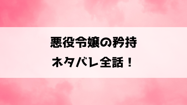 悪役令嬢の矜持の漫画ネタバレ！憎まれても義姉の幸せのために企む悪役令嬢の物語！